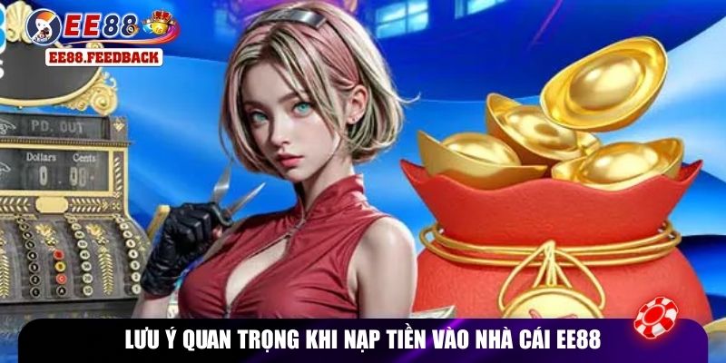 Lưu ý quan trọng khi nạp tiền vào nhà cái EE88